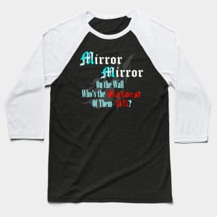 Mirror Mirror on the Wall Who's the Baddest of Them All? Baseball T-Shirt